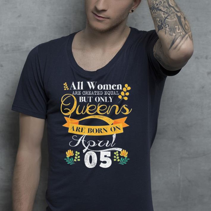 Queens Are Born On April 5th shirt Queens Are Born On April 5th shirt 4 - Queens Are Born On April 5th shirt