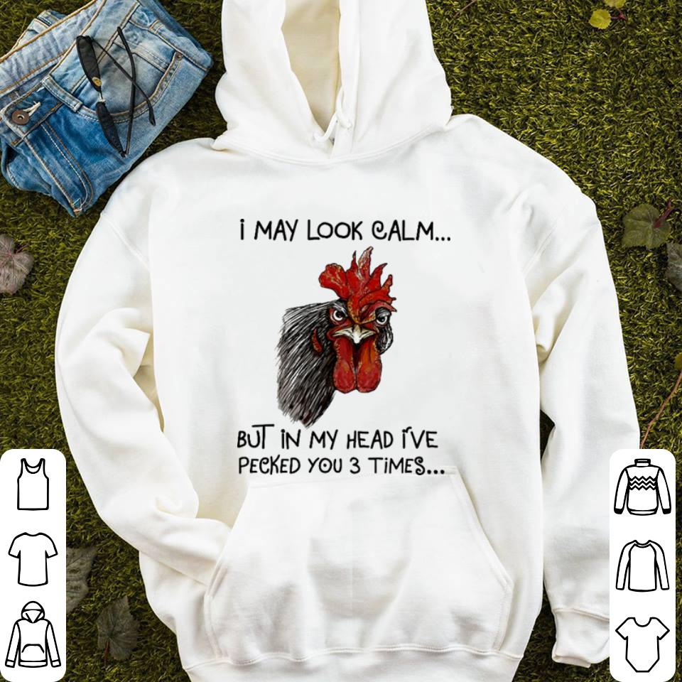 Chicken i may look calm but in my head i've pecked you 3 times shirt Chicken i may look calm but in my head i ve pecked you 3 times shirt 4 - Chicken i may look calm but in my head i've pecked you 3 times shirt
