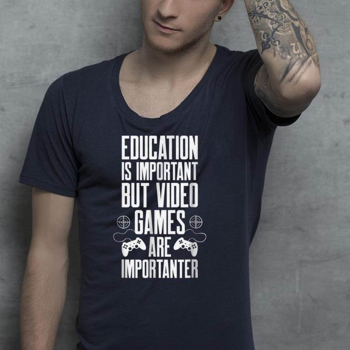 Education is important but video games are importanter shirt Education is important but video games are importanter shirt 4 - Education is important but video games are importanter shirt