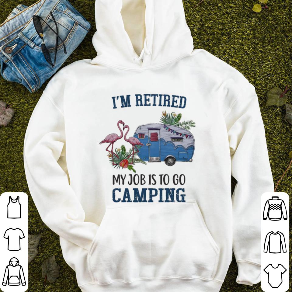 Flamingoes I'm retired my job is to go camping shirt Flamingoes I m retired my job is to go camping shirt 4 - Flamingoes I'm retired my job is to go camping shirt