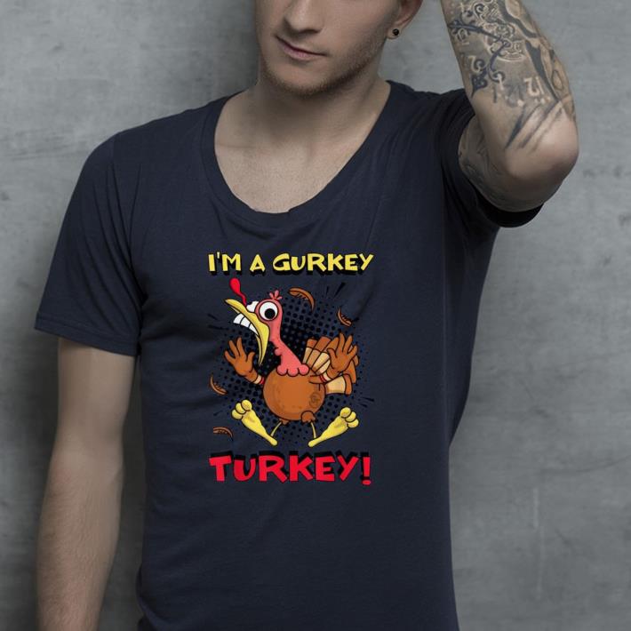 I'm A Gurkey Turkey shirt I m A Gurkey Turkey shirt 4 - I'm A Gurkey Turkey shirt