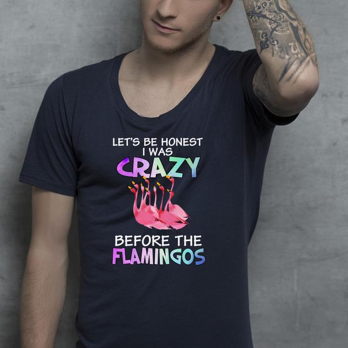 Let’s be honest I was crazy before the flamingos shirt Let s be honest I was crazy before the flamingos shirt 4 - Let’s be honest I was crazy before the flamingos shirt