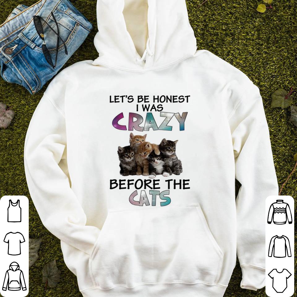 Let's be honest i was crazy before the cats shirt Let s be honest i was crazy before the cats shirt 4 - Let's be honest i was crazy before the cats shirt