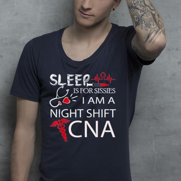 Sleep is for sissies i am a night shift cna shirt Sleep is for sissies i am a night shift cna shirt 4 - Sleep is for sissies i am a night shift cna shirt