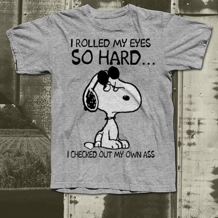 Snoopy I rolled my eyes so hard I checked out my own ass shirt Snoopy I rolled my eyes so hard I checked out my own ass shirt 4 - Snoopy I rolled my eyes so hard I checked out my own ass shirt