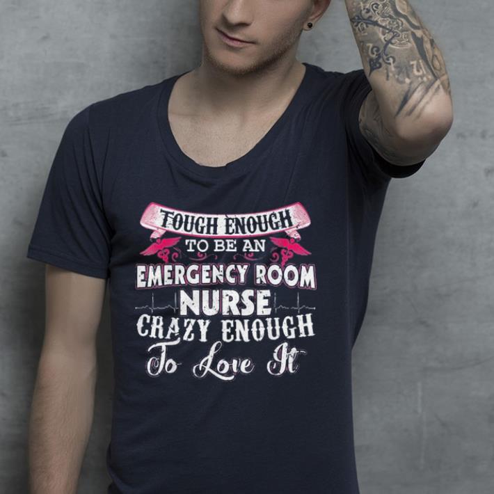 Touch enough to be an emergency room nurse crazy enough to love it shirt Touch enough to be an emergency room nurse crazy enough to love it shirt 4 - Touch enough to be an emergency room nurse crazy enough to love it shirt