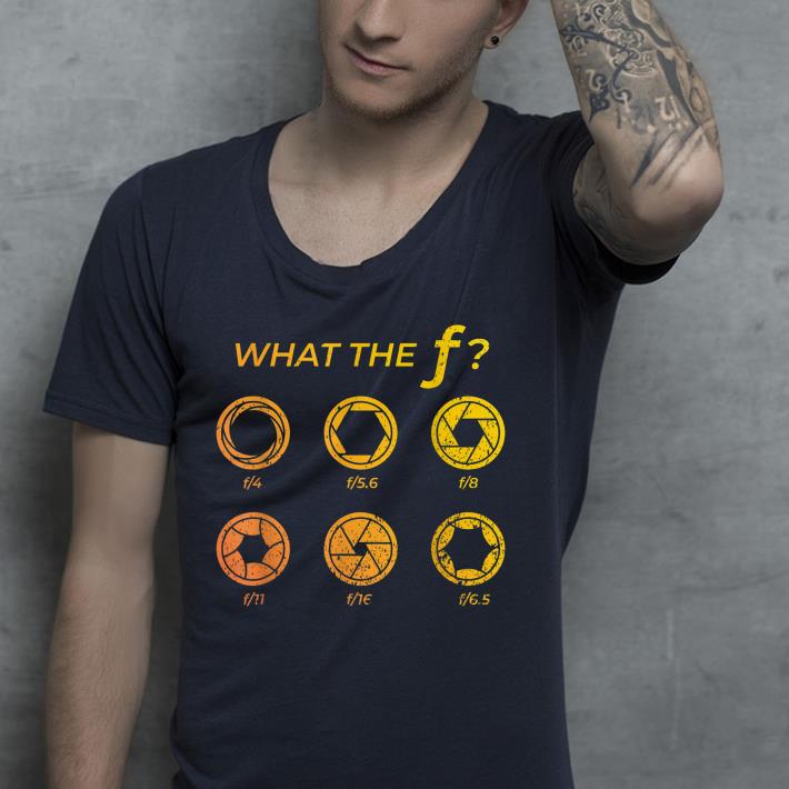 What The F camera aperture shirt What The F camera aperture shirt 4 - What The F camera aperture shirt