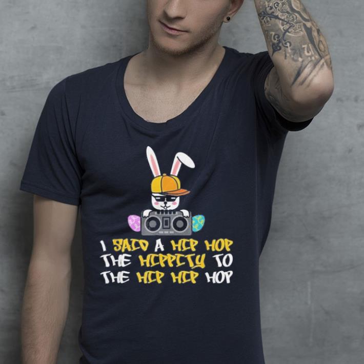 i said a hip hop the hippity to the hip hip hop shirt i said a hip hop the hippity to the hip hip hop shirt 4 - i said a hip hop the hippity to the hip hip hop shirt