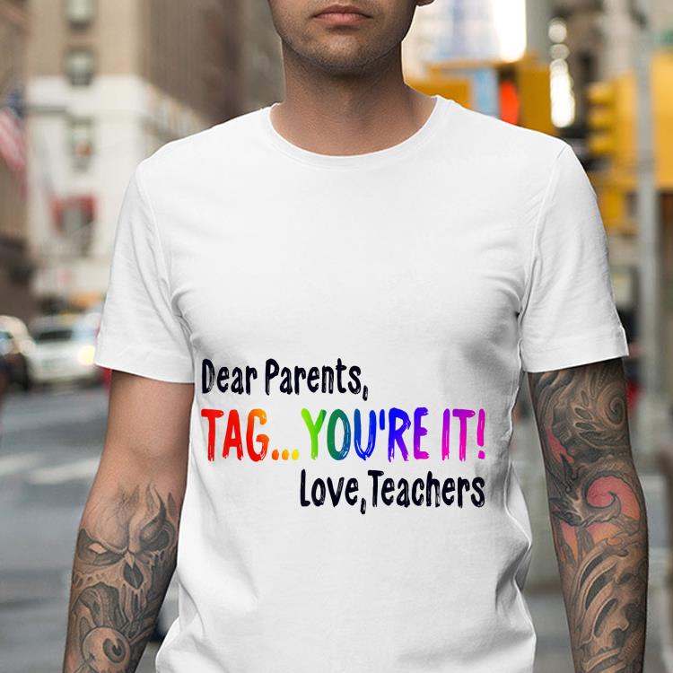 Dear Parents Tag You re It Love Teacher shirt 4 - Dear Parents Tag You're It Love Teacher shirt