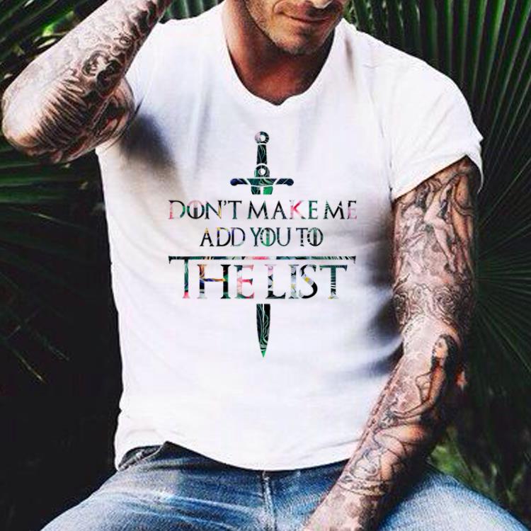 Don't Make Me Add You To The List Game Of Throne shirt Don t Make Me Add You To The List Game Of Throne shirt 4 - Don't Make Me Add You To The List Game Of Throne shirt