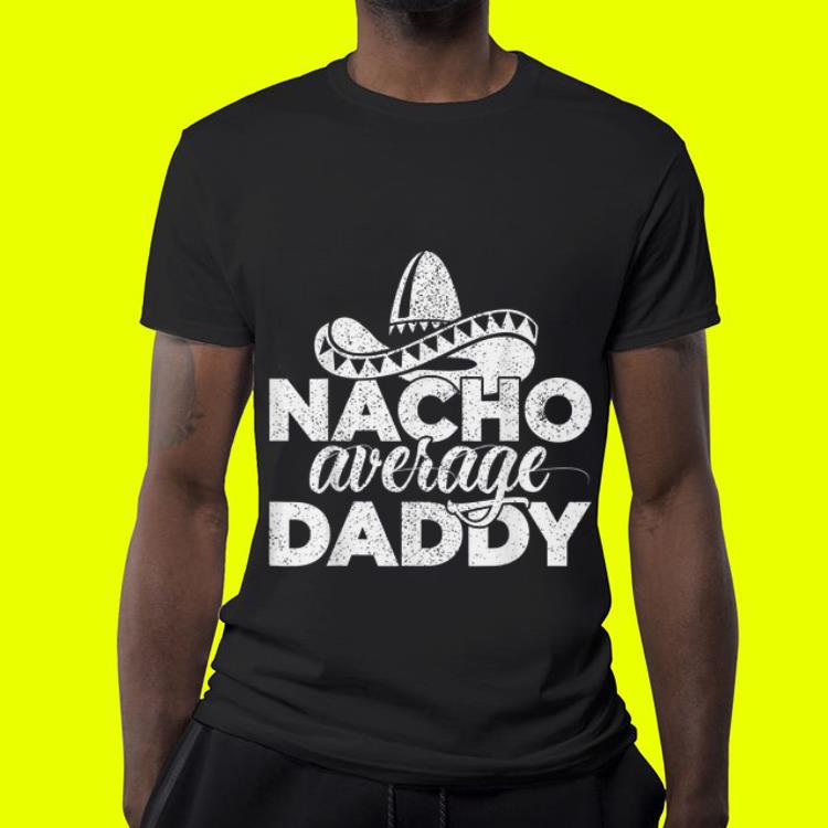 Nacho Average Daddy Cinco de Mayo and Father's Day Nacho Average Daddy Cinco de Mayo and Father s Day 4 - Nacho Average Daddy Cinco de Mayo and Father's Day