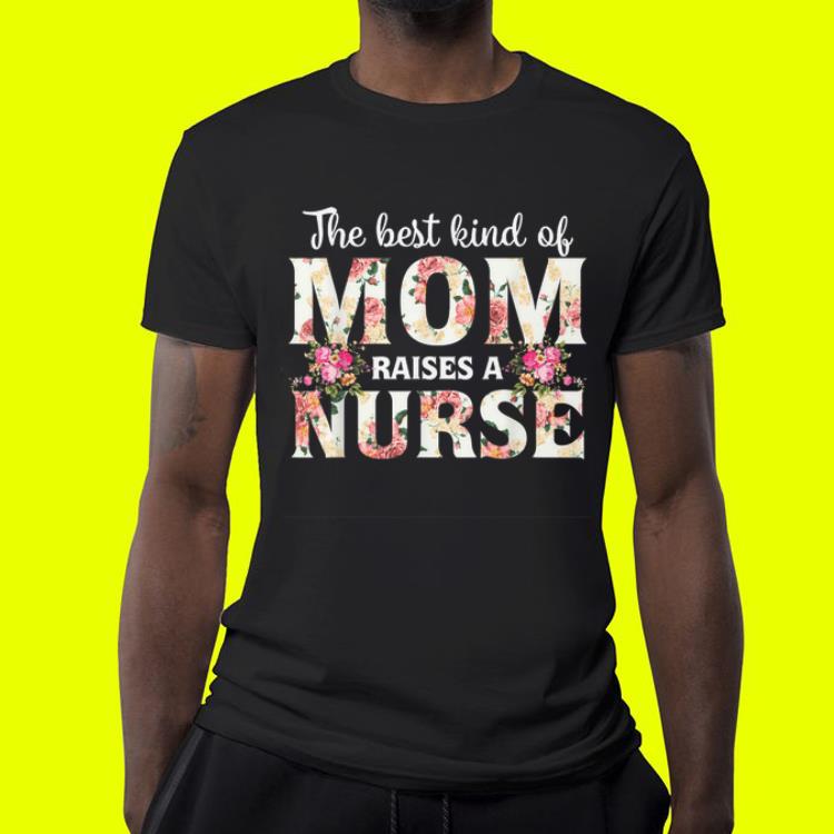 The Best Kind Of Mom Raises A Nurse Mother s day Floral shirt 4 - The Best Kind Of Mom Raises A Nurse Mother's day Floral shirt