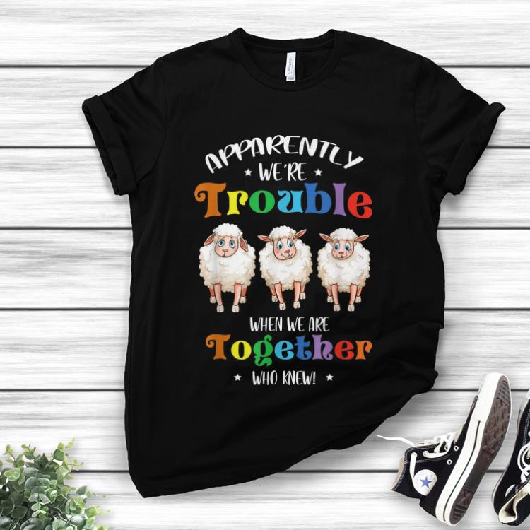 Awesome Apparently We re Trouble When We Are Together Sheep shirt 1 - Awesome Apparently We're Trouble When We Are Together Sheep shirt