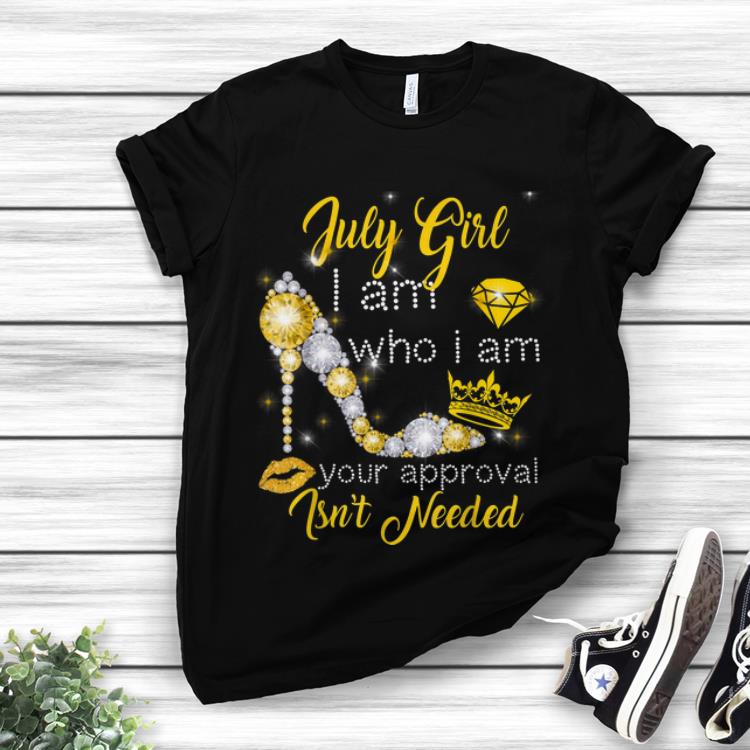 Awesome July Girl I Am Who I Am Your Approval Isn t Needed Diamon Heel shirt 1 - Awesome July Girl I Am Who I Am Your Approval Isn't Needed Diamon Heel shirt