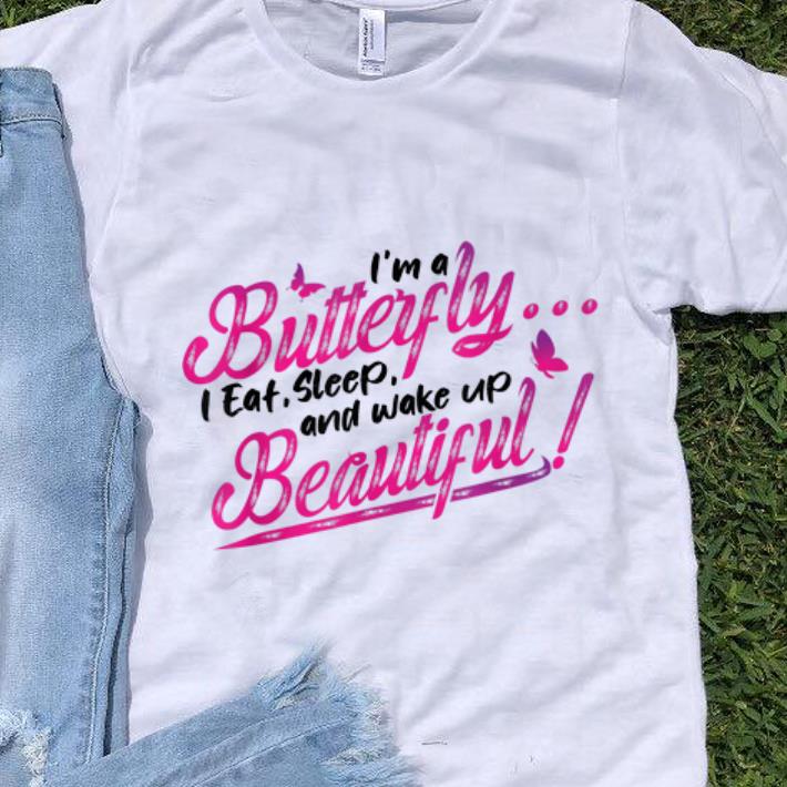 Original I m A Butterfly I Eat Sleep And Wake Up Beautiful shirt 1 - Original I'm A Butterfly I Eat Sleep And Wake Up Beautiful shirt