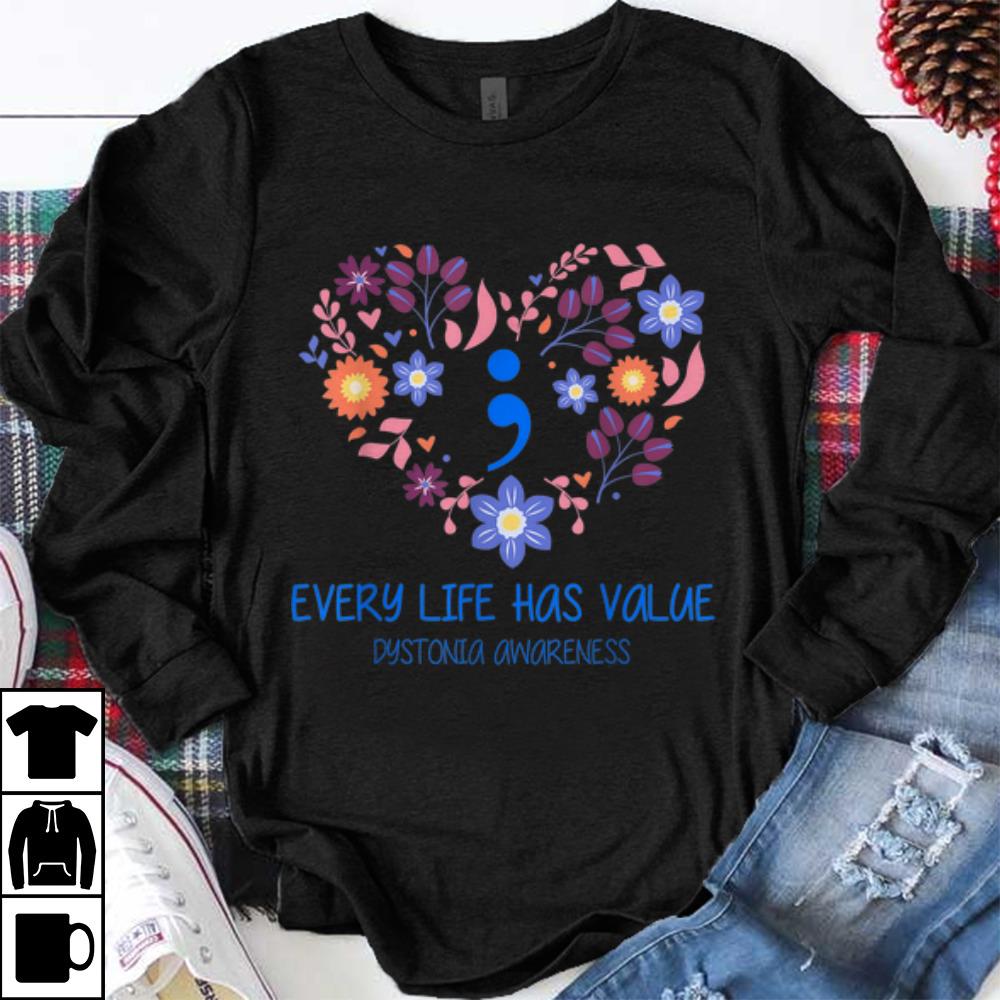 Premium Every Life Has Value Semicolon Heart Flower Dystonia Awareness shirt 1 - Premium Every Life Has Value Semicolon Heart Flower Dystonia Awareness shirt