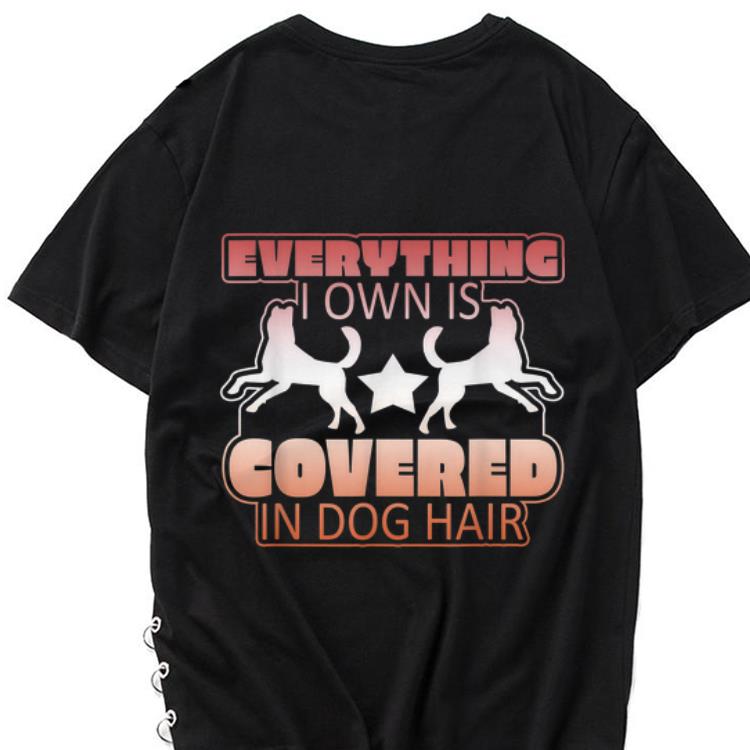 The best trend Everything I Own Is Covered in Dog Hair shirt 1 - The best trend Everything I Own Is Covered in Dog Hair shirt