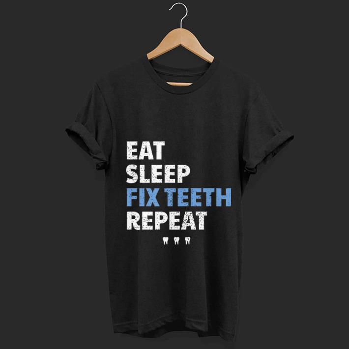 Wonderful Eat Sleep Fix Teeth Reapeat shirt 1 - Wonderful Eat Sleep Fix Teeth Reapeat shirt