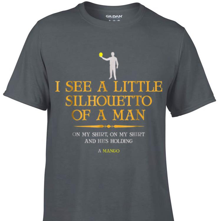Awesome I See A Little Silhouetto Of A Man And He s Holding A Mango shirt 1 - Awesome I See A Little Silhouetto Of A Man And He's Holding A Mango shirt