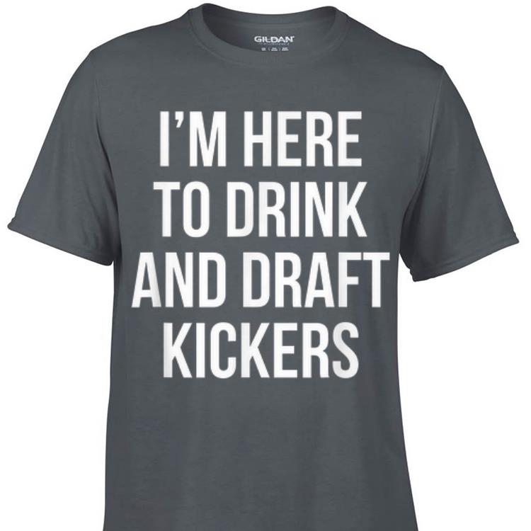 Awesome I m Here To Drink And Draft Kickers shirt 1 - Awesome I'm Here To Drink And Draft Kickers shirt