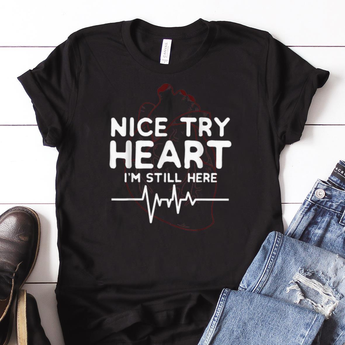 Awesome Nice try Heart I m Still Here shirt 1 - Awesome Nice try Heart I'm Still Here shirt