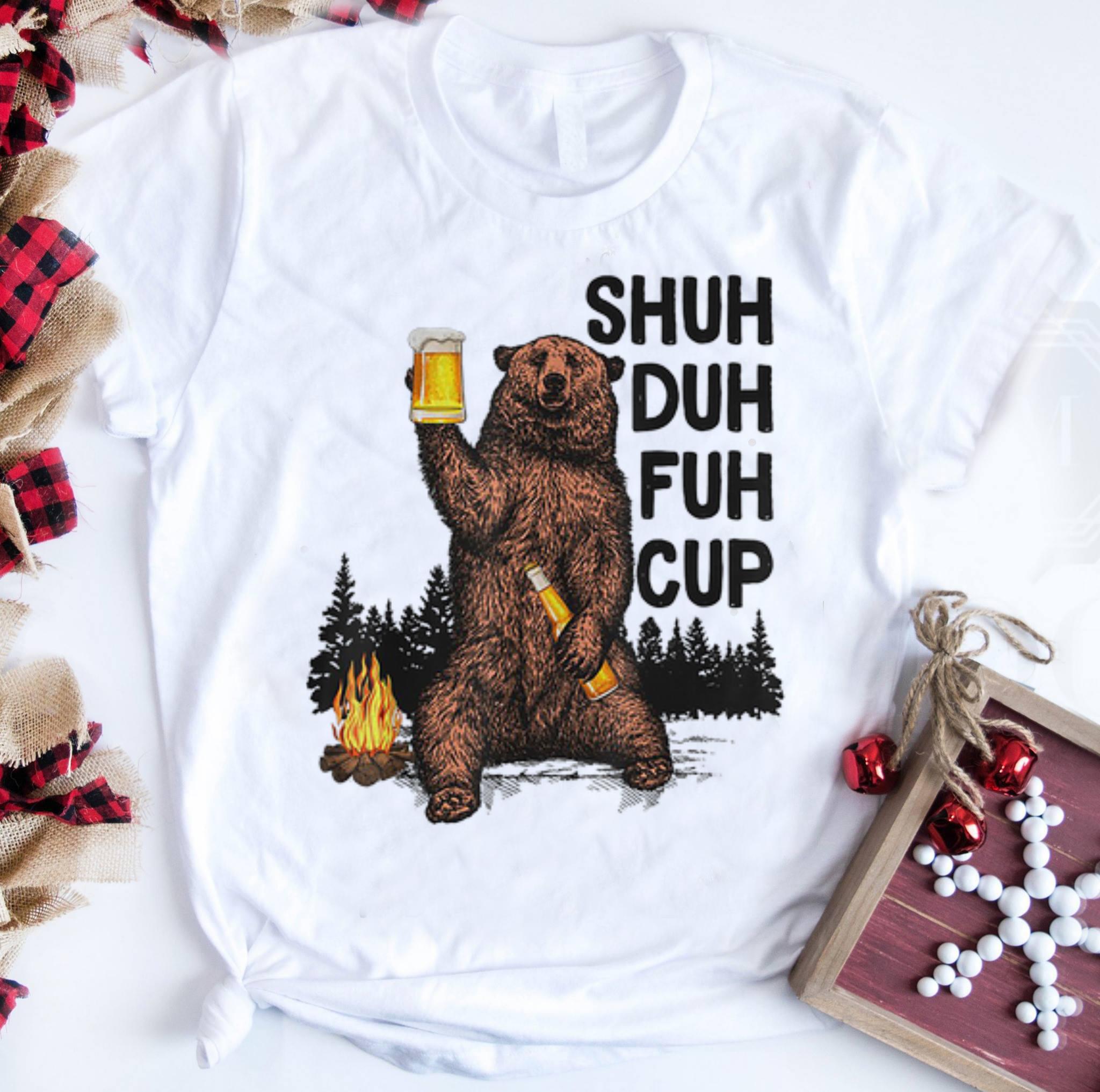Awesome Trend Bear Shuh Duh Fuh Cup Bear Drinking Fire Camping shirt 1 - Awesome Trend Bear Shuh Duh Fuh Cup Bear Drinking Fire Camping shirt