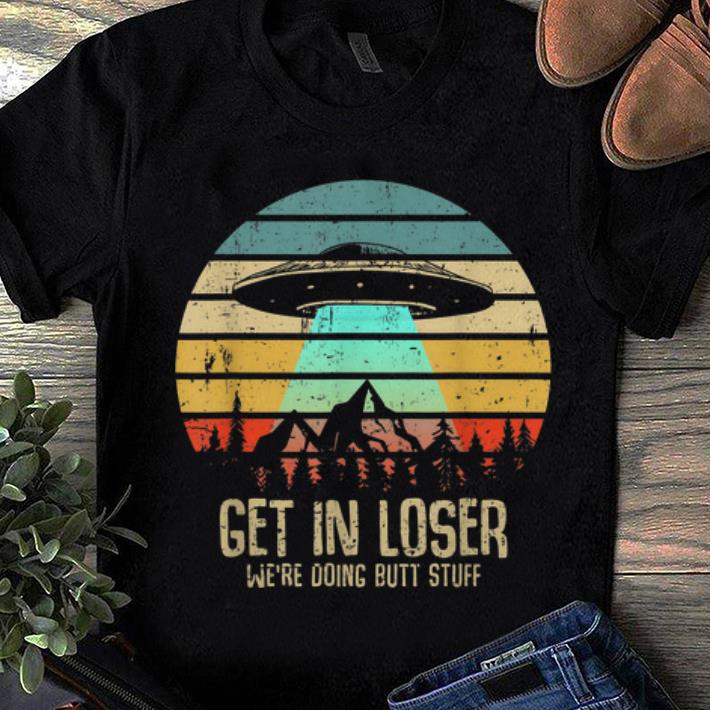 Awesome Trend Vintage Get In Loser We re Doing Butt Stuff UFO Alien Abduction shirt 1 - Awesome Trend Vintage Get In Loser We're Doing Butt Stuff UFO Alien Abduction shirt