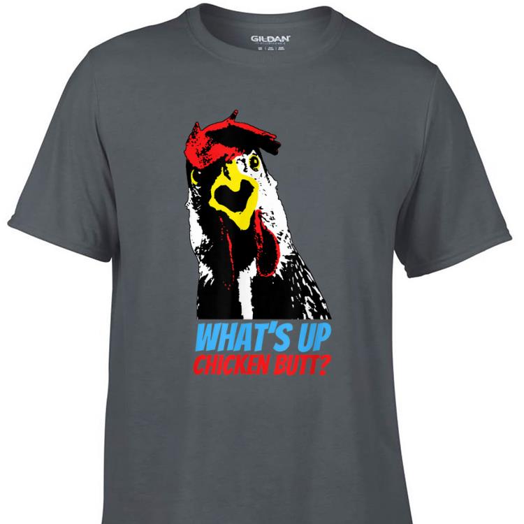 Awesome What s Up Chicken Butt shirt 1 - Awesome What's Up Chicken Butt shirt