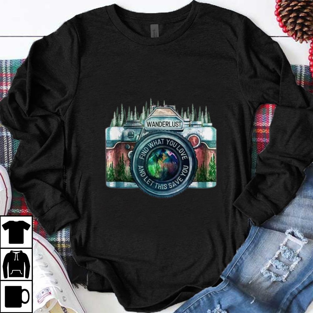 Funny Camera Wanderlust Find What You Love And Let This Save You shirt 1 - Funny Camera Wanderlust Find What You Love And Let This Save You shirt