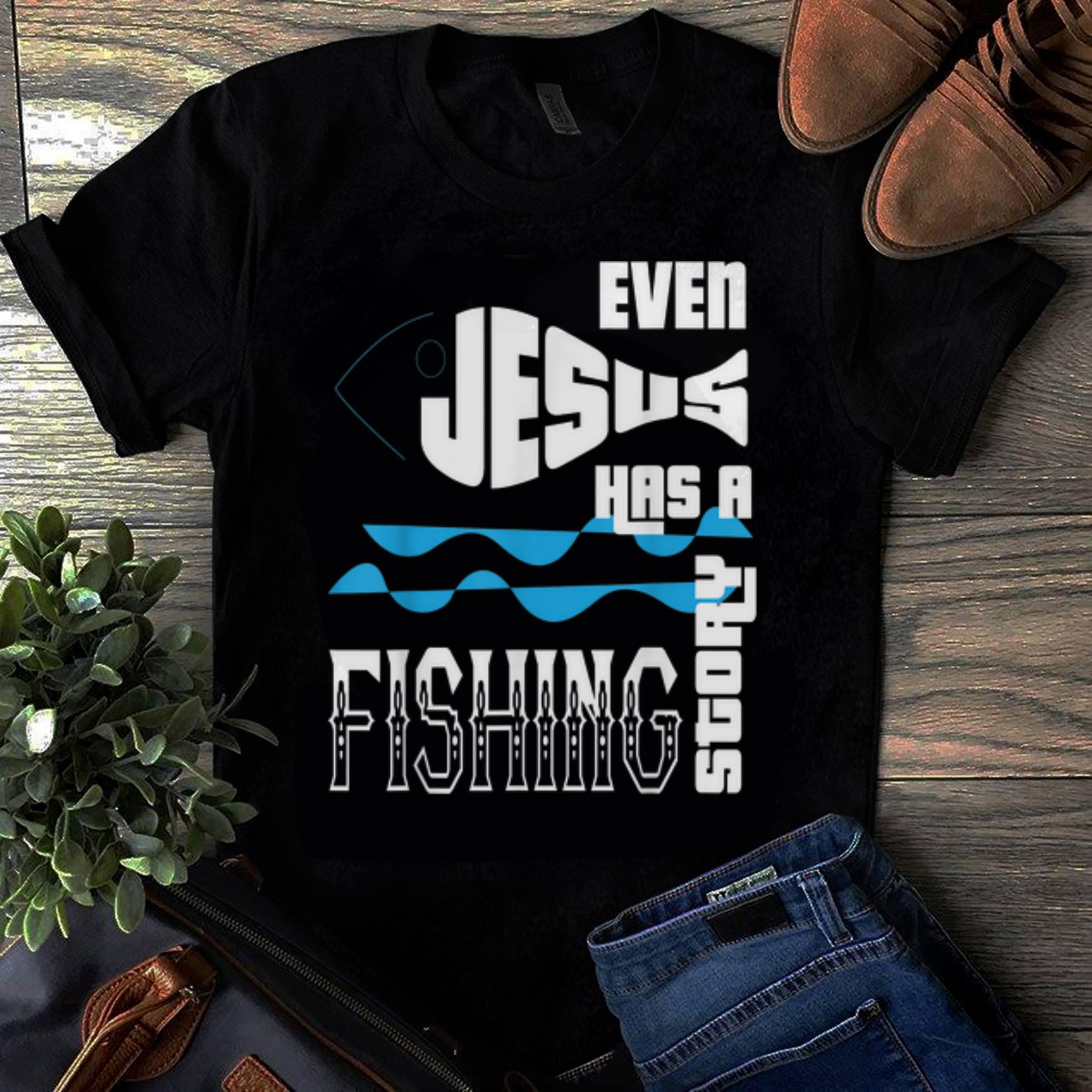 Original Even Jesus Has A Fishing Story shirt 1 - Original Even Jesus Has A Fishing Story shirt
