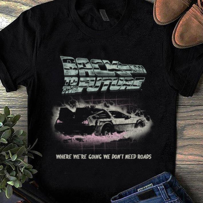 Top Back To The Future Where We re Going We Don t Need Roads shirt 1 - Top Back To The Future Where We're Going We Don't Need Roads shirt