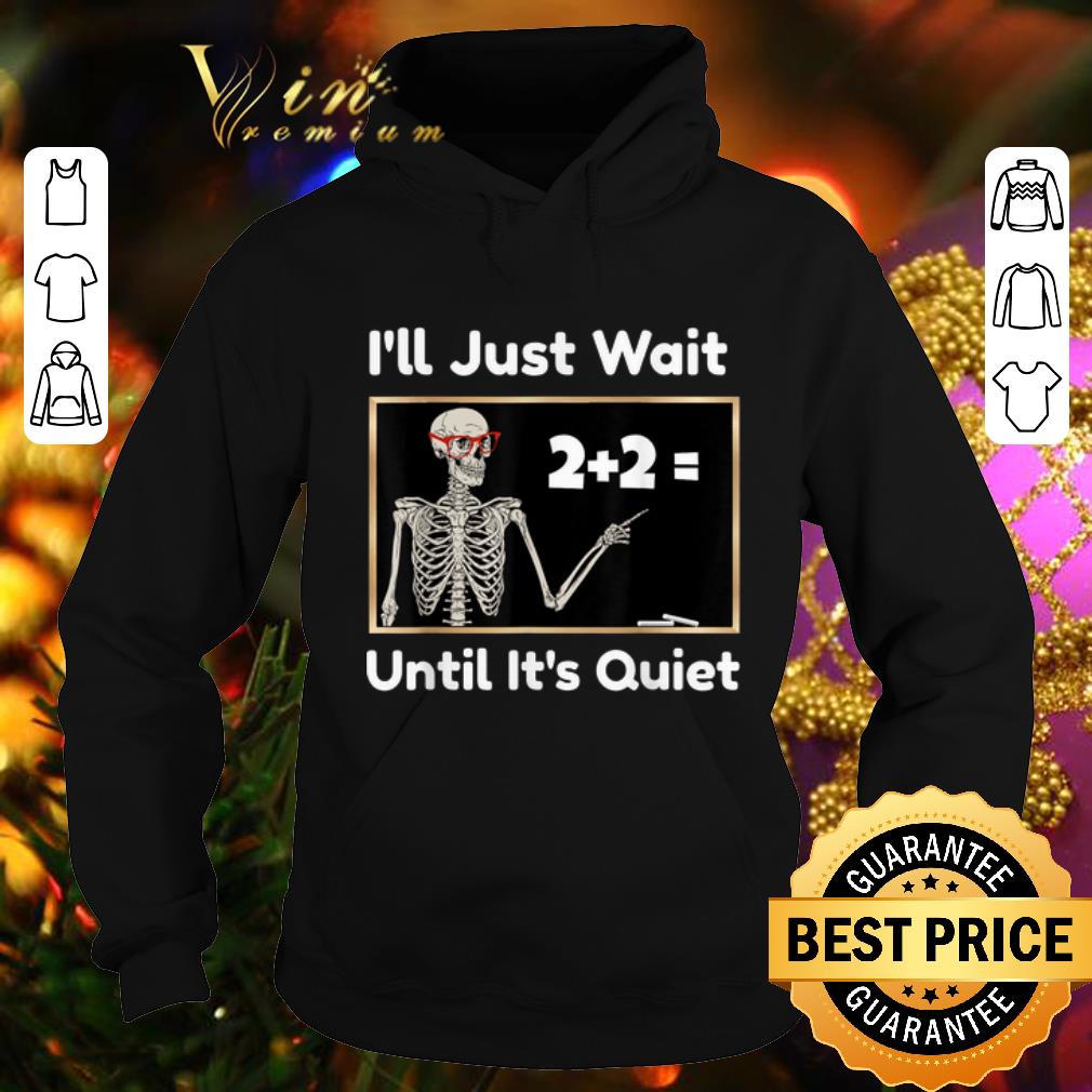 Nice Skeleton i ll just wait until it s quiet math teacher shirt 4 - Nice Skeleton i'll just wait until it's quiet math teacher shirt