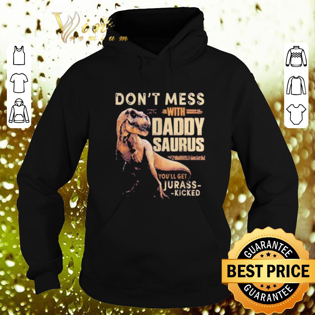 Hot Don't mess with daddysaurus you'll get jurasskicked shirt Hot Don t mess with daddysaurus you ll get jurasskicked shirt 4 - Hot Don't mess with daddysaurus you'll get jurasskicked shirt