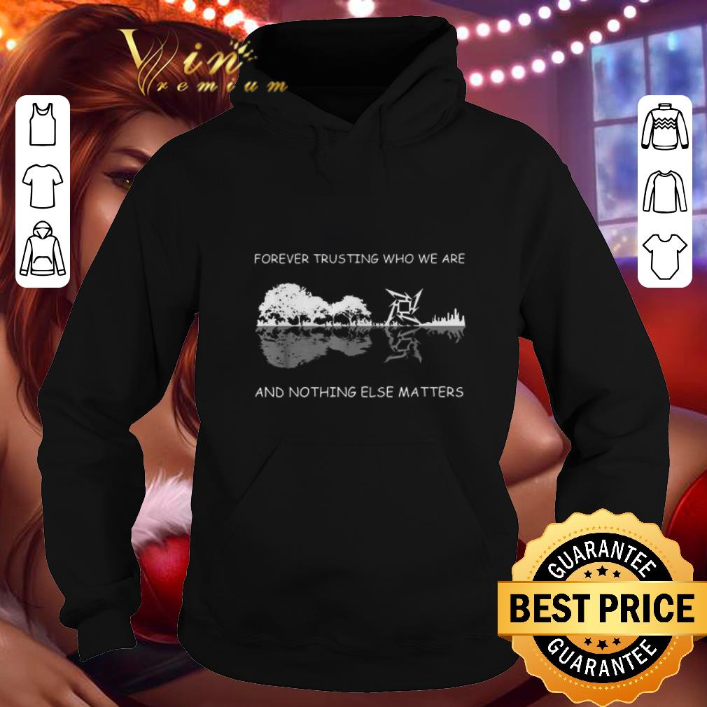Official Metallica forever trusting who we are and nothing else matters shirt 4 - Official Metallica forever trusting who we are and nothing else matters shirt
