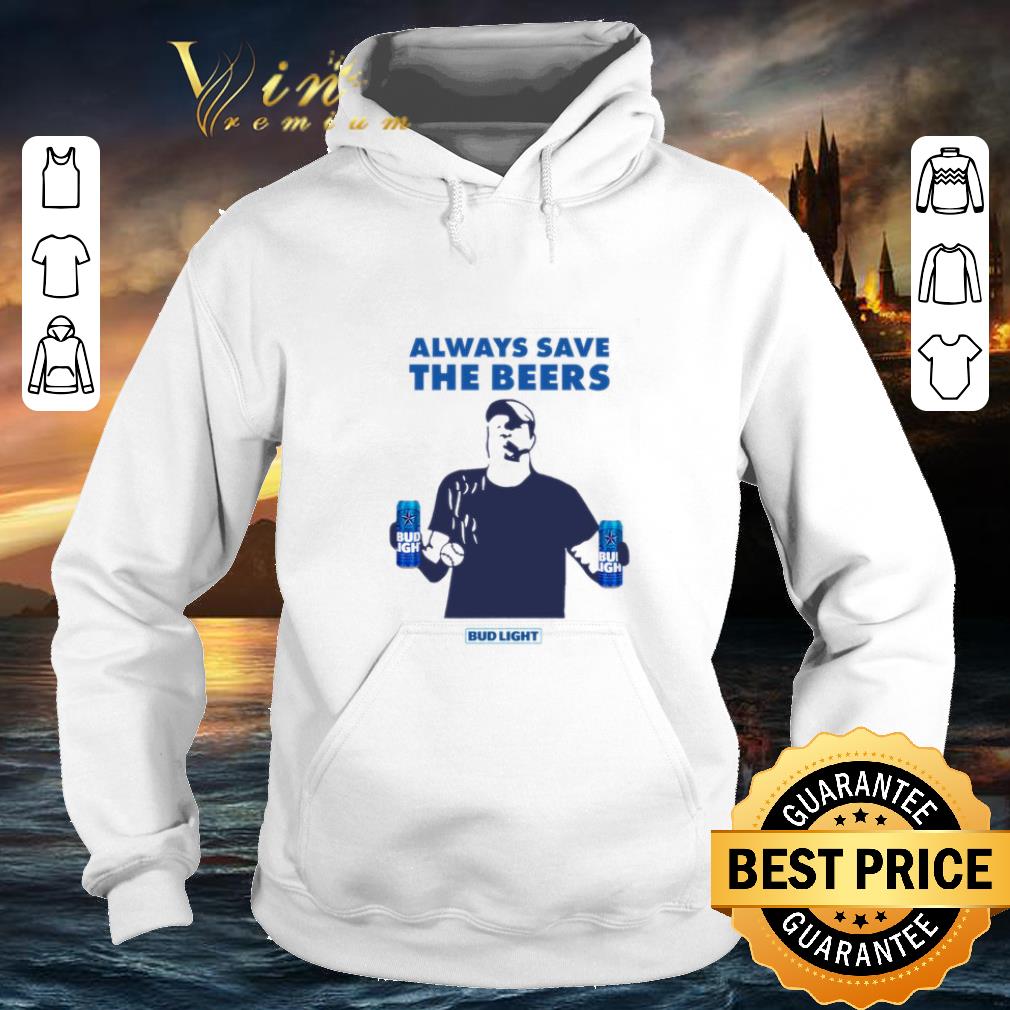 Original Always Save The Beers Bud Light shirt 4 - Original Always Save The Beers Bud Light shirt