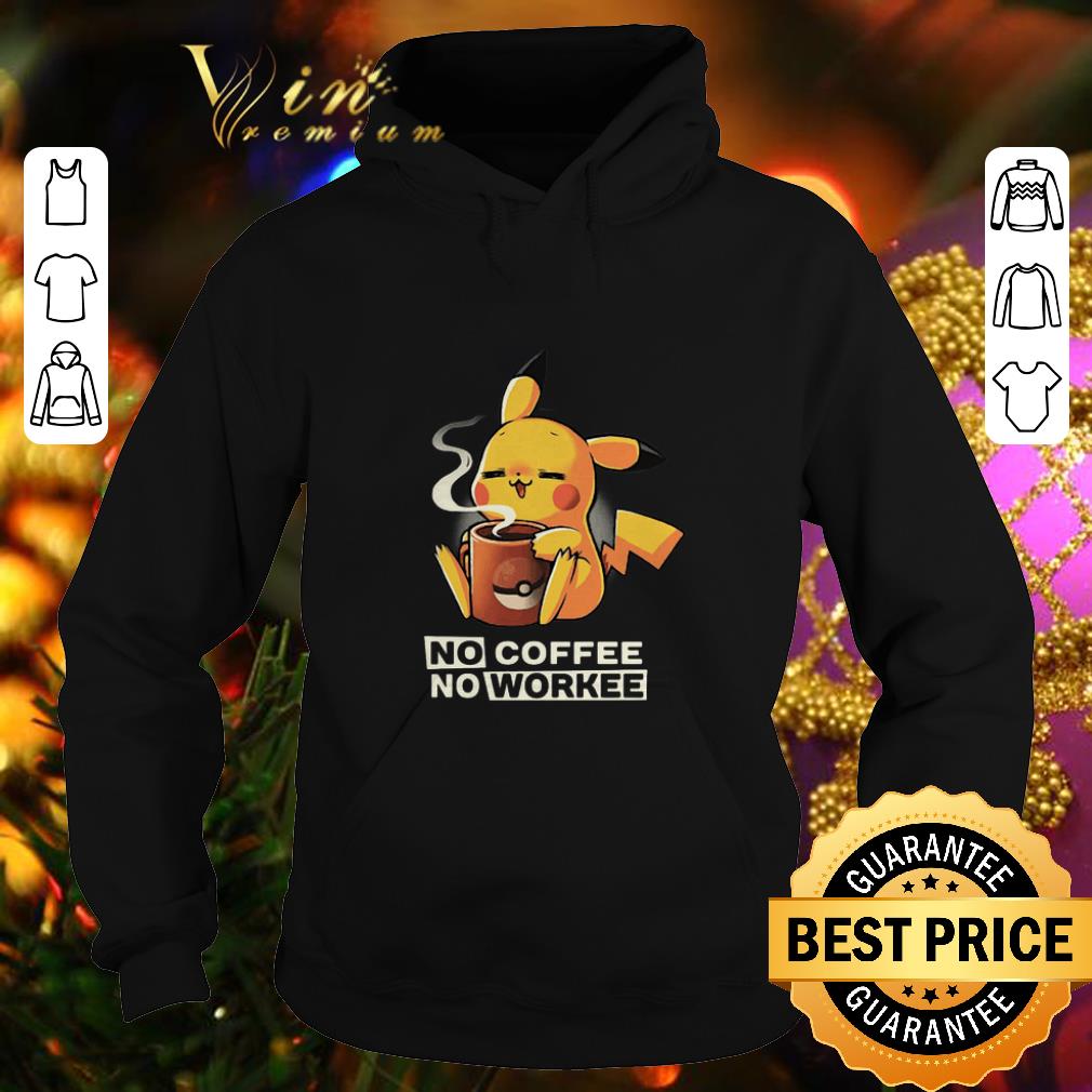 Hot Pikachu no coffee no workee shirt Hot Pikachu no coffee no workee shirt 4 - Hot Pikachu no coffee no workee shirt
