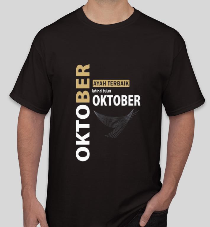 Official Oktober Ayah Terbaik Lahir Di Bulan Oktober shirt 4 - Official Oktober Ayah Terbaik Lahir Di Bulan Oktober shirt