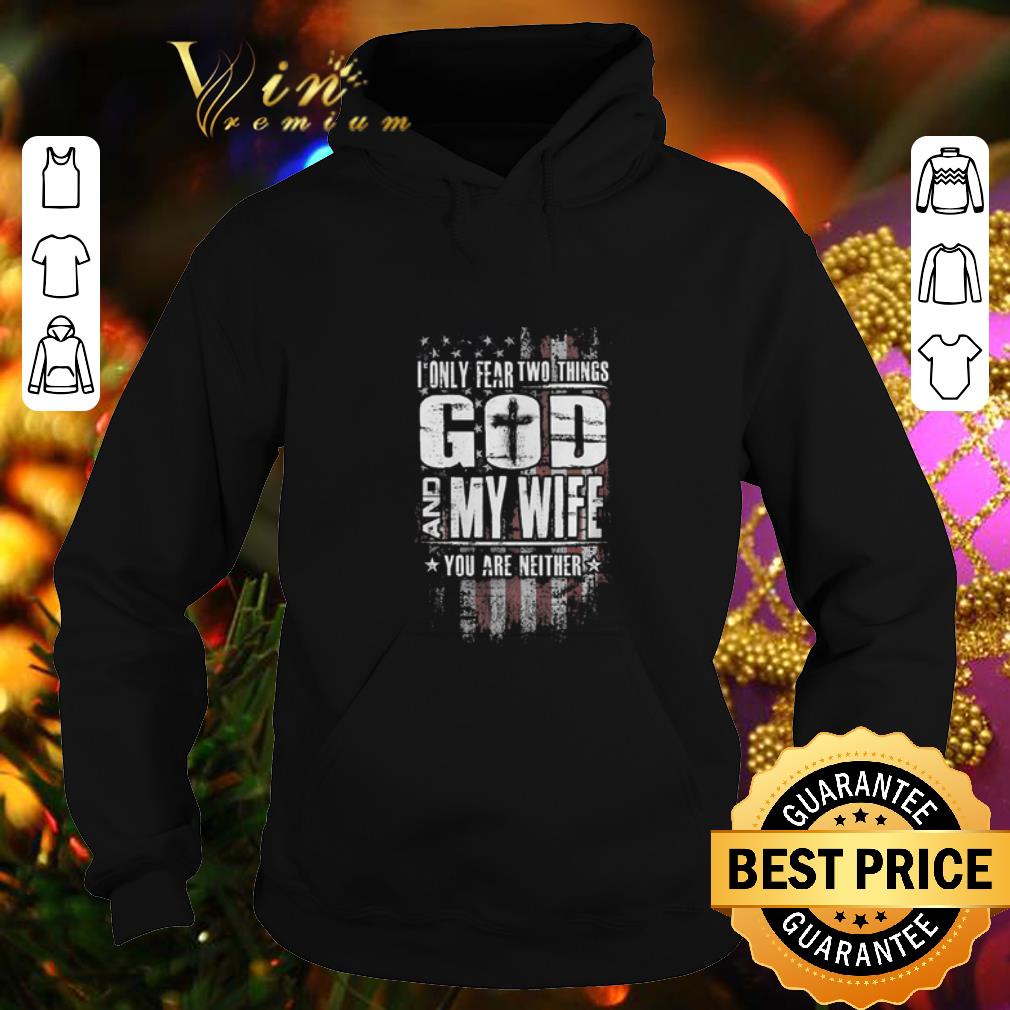 Original American flag i only fear two things god and my wife you are neither shirt Original American flag i only fear two things god and my wife you are neither shirt 4 - Original American flag i only fear two things god and my wife you are neither shirt