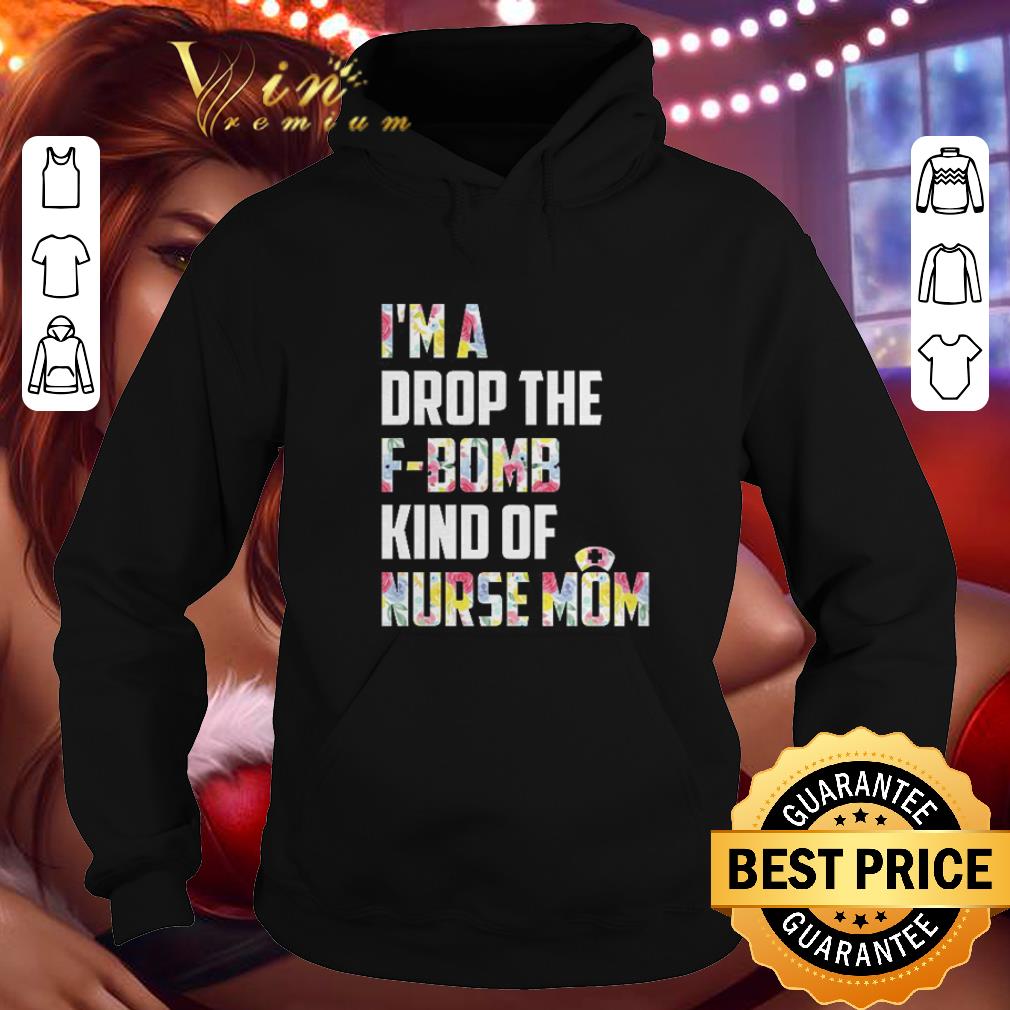 Original Floral I'm a drop the F-Bomb kind of nurse mom shirt Original Floral I m a drop the F Bomb kind of nurse mom shirt 4 - Original Floral I'm a drop the F-Bomb kind of nurse mom shirt