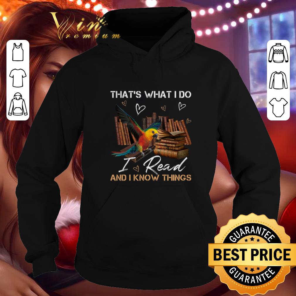 Top Parrot that s what i do i read and i know things shirt 4 - Top Parrot that's what i do i read and i know things shirt