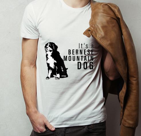 Nice It s A Bernese Mountain Dog Dog Lovers shirt 4 1 - Nice It's A Bernese Mountain Dog - Dog Lovers shirt