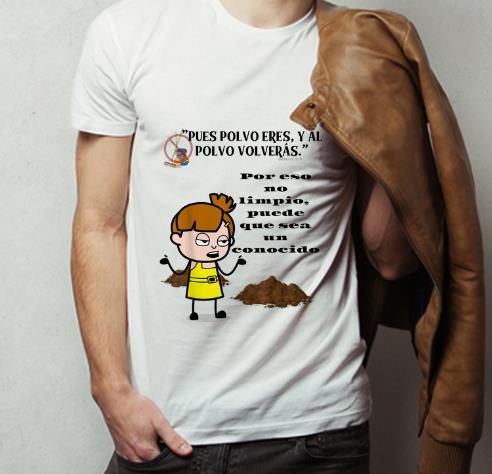 Original Pues Polvo Eres Yal Polvo Volreras shirt 4 - Original Pues Polvo Eres, Yal Polvo Volreras shirt