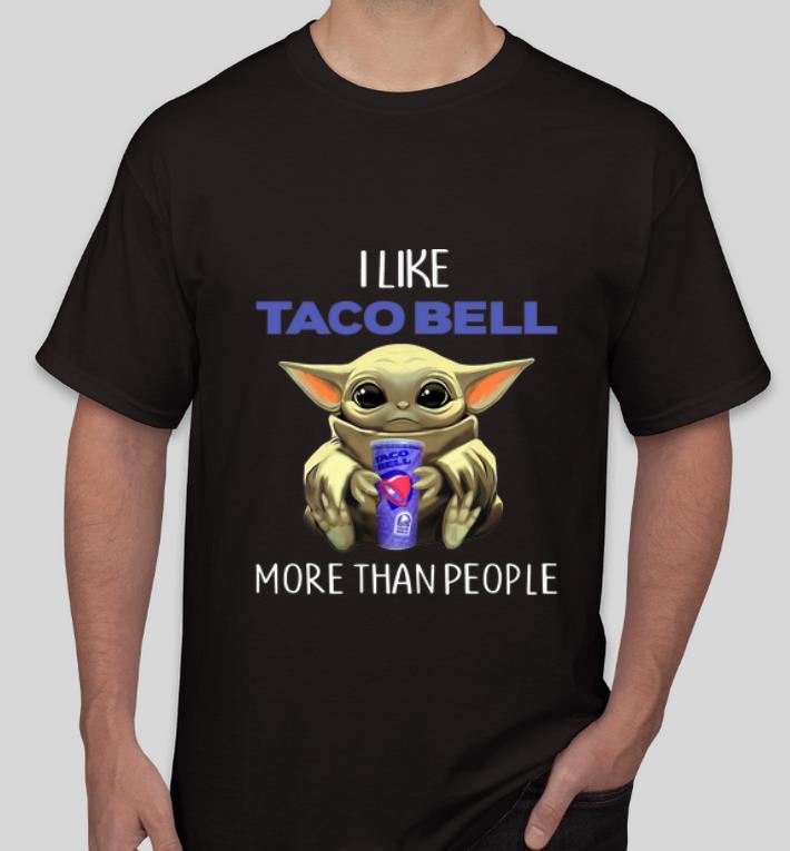 Original Star Wars Baby Yoda I Like Taco Bell More Than People shirt 4 - Original Star Wars Baby Yoda I Like Taco Bell More Than People shirt