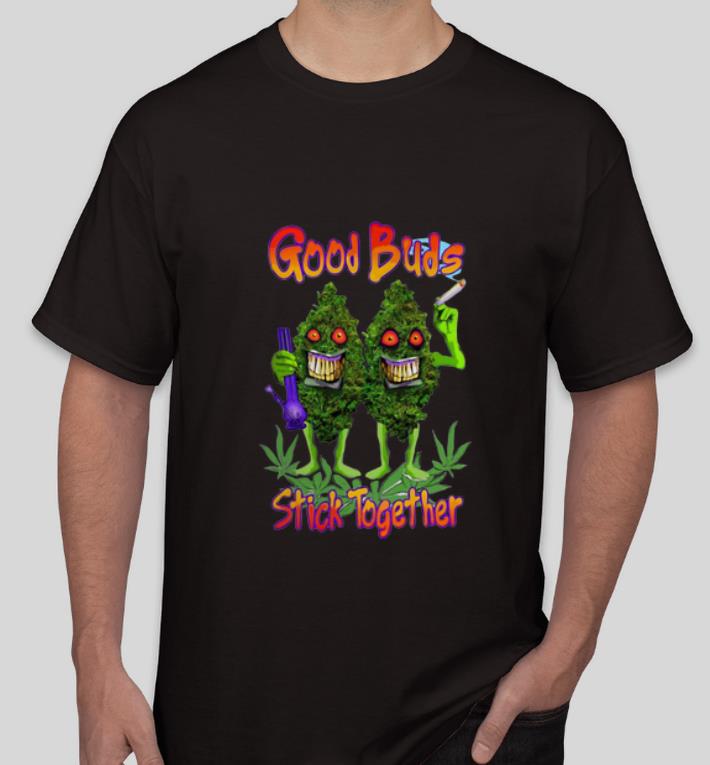 Premium Good Buds Stick Together Weed Cannabis shirt 4 - Premium Good Buds Stick Together Weed Cannabis shirt