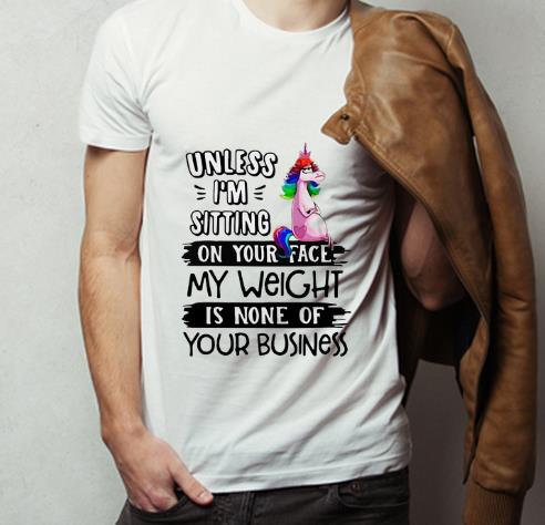 Premium Unicorn Unless I m Sitting On Your Face My Weight Is None Of Your Business shirt 4 - Premium Unicorn Unless I’m Sitting On Your Face My Weight Is None Of Your Business shirt
