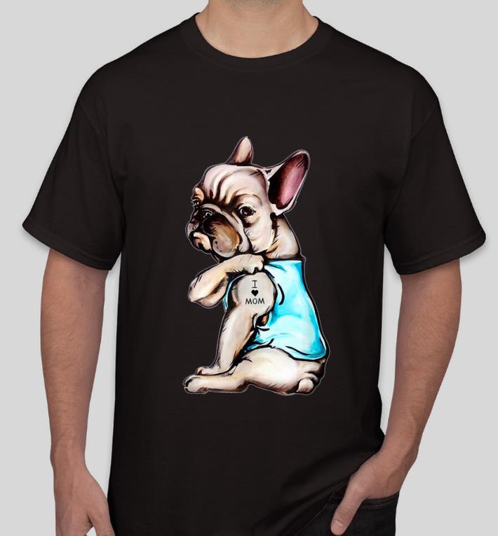 Awesome French Bulldog I Love Mom Tattoo Bulldog Lovers shirt 4 - Awesome French Bulldog I Love Mom Tattoo Bulldog Lovers shirt
