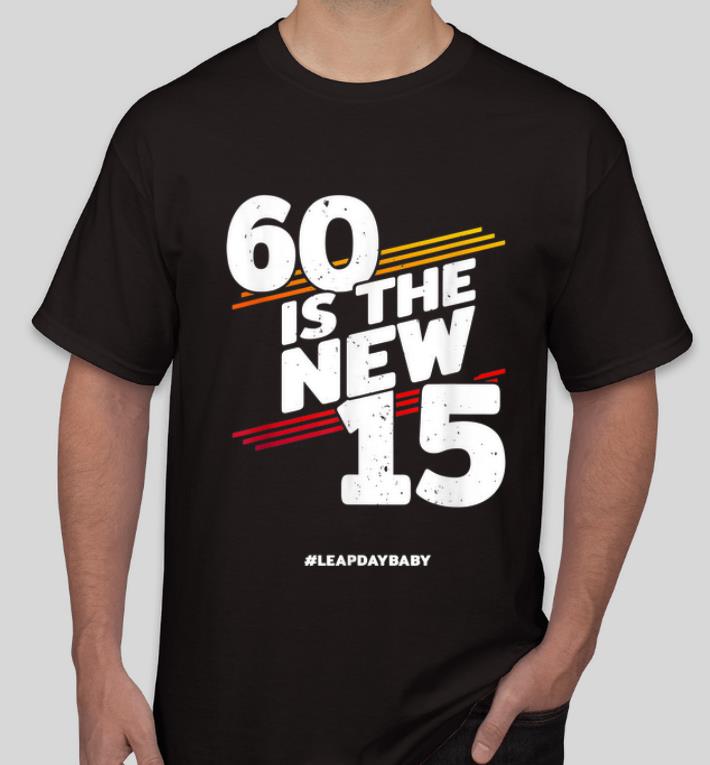 Hot 60 Is The New 15 Leap Day Baby Leap Year Birthday 2020 shirt 4 - Hot 60 Is The New 15 Leap Day Baby Leap Year Birthday 2020 shirt