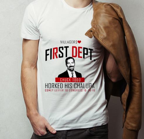 Hot Villagers First Dept Chuck Todd Horked His Chalupa shirt 4 - Hot Villagers First Dept Chuck Todd Horked His Chalupa shirt