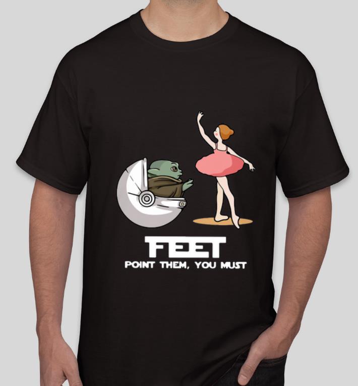 Nice Baby Yoda Feet Point Them You Must Ballet shirt 4 - Nice Baby Yoda Feet Point Them You Must Ballet shirt