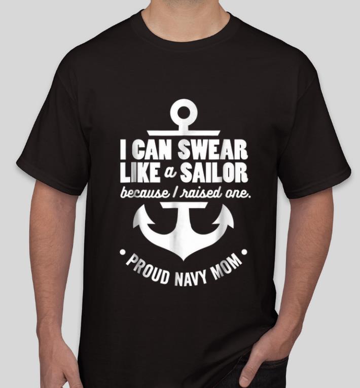 Nice I Can Swear Like A Sailor Because I Raised One Navy Mom shirt 4 - Nice I Can Swear Like A Sailor Because I Raised One Navy Mom shirt